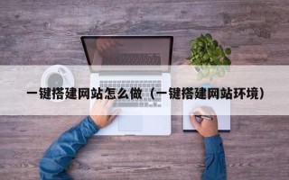 扬中一键搭建网站怎么做（一键搭建网站环境）