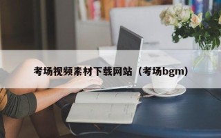 扬中考场视频素材下载网站（考场bgm）